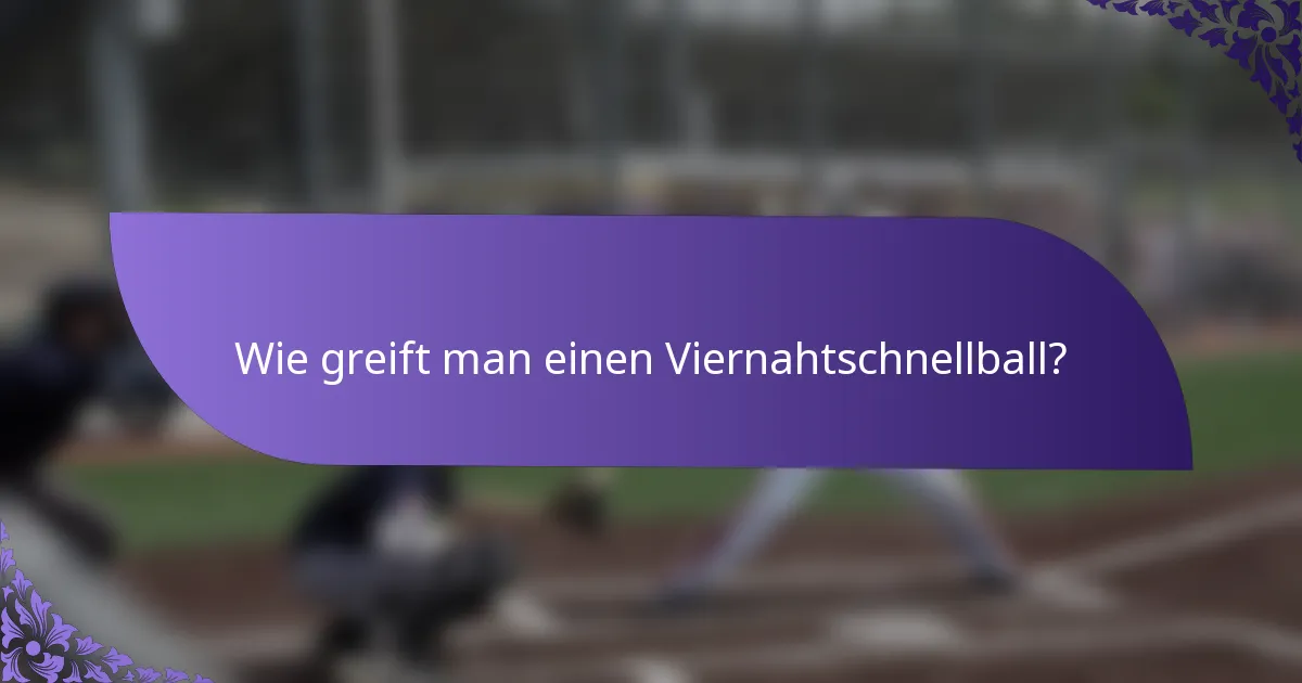 Wie greift man einen Viernahtschnellball?