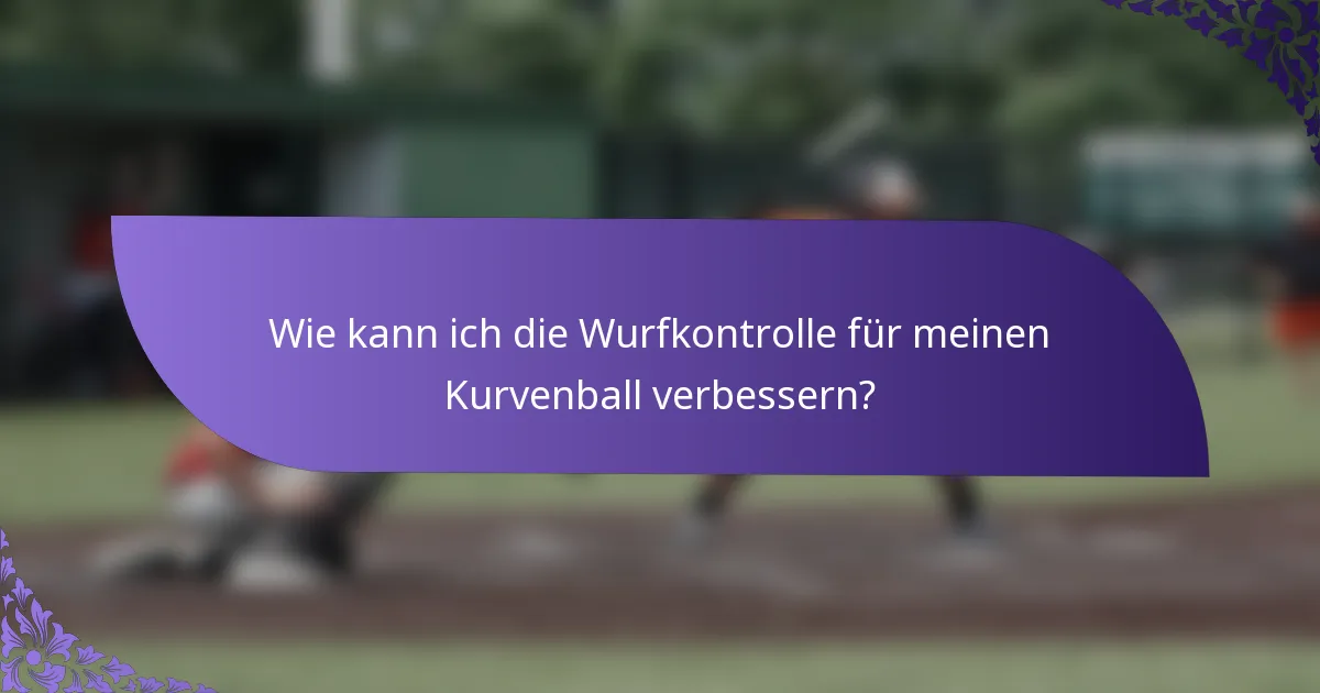 Wie kann ich die Wurfkontrolle für meinen Kurvenball verbessern?