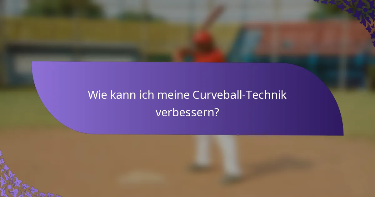 Wie kann ich meine Curveball-Technik verbessern?
