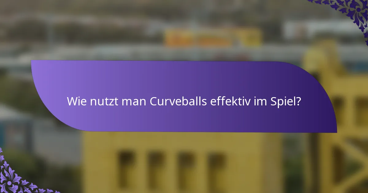Wie nutzt man Curveballs effektiv im Spiel?