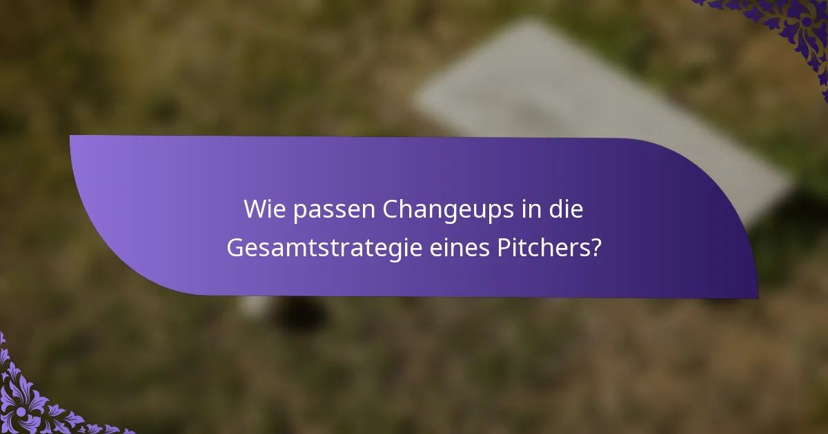 Wie passen Changeups in die Gesamtstrategie eines Pitchers?
