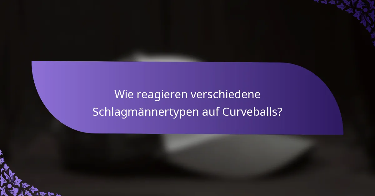 Wie reagieren verschiedene Schlagmännertypen auf Curveballs?