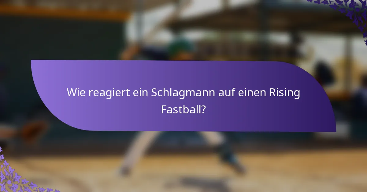 Wie reagiert ein Schlagmann auf einen Rising Fastball?