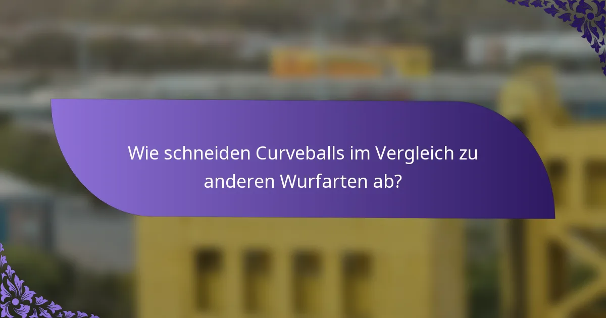 Wie schneiden Curveballs im Vergleich zu anderen Wurfarten ab?