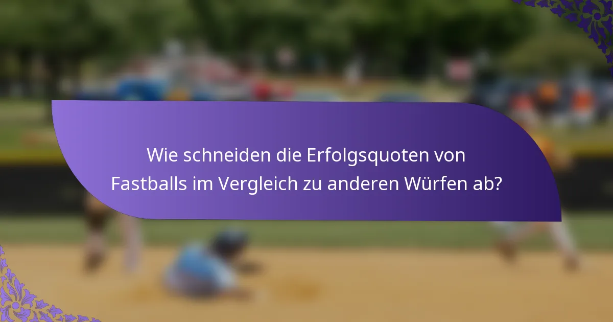 Wie schneiden die Erfolgsquoten von Fastballs im Vergleich zu anderen Würfen ab?
