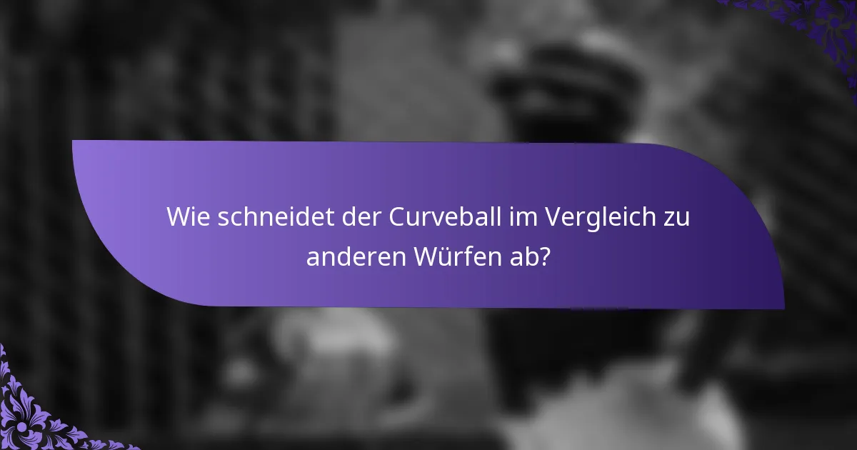 Wie schneidet der Curveball im Vergleich zu anderen Würfen ab?