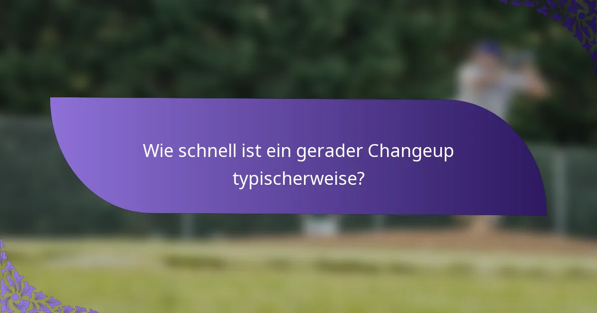 Wie schnell ist ein gerader Changeup typischerweise?