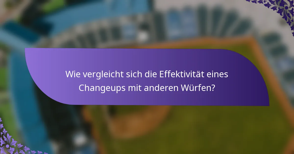 Wie vergleicht sich die Effektivität eines Changeups mit anderen Würfen?