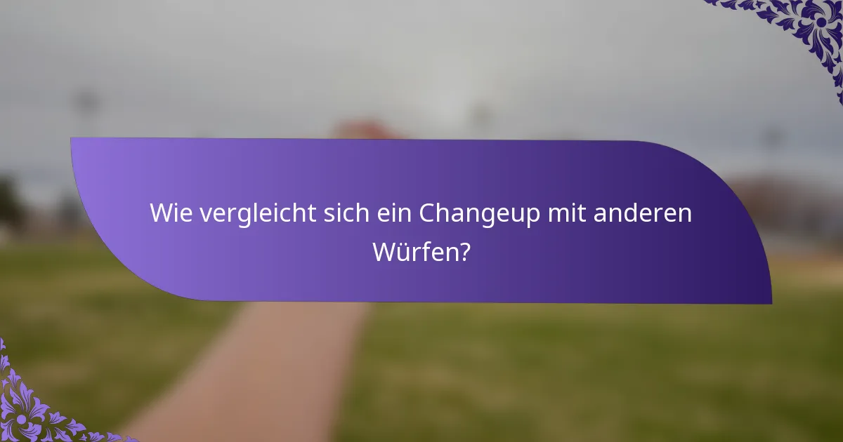 Wie vergleicht sich ein Changeup mit anderen Würfen?