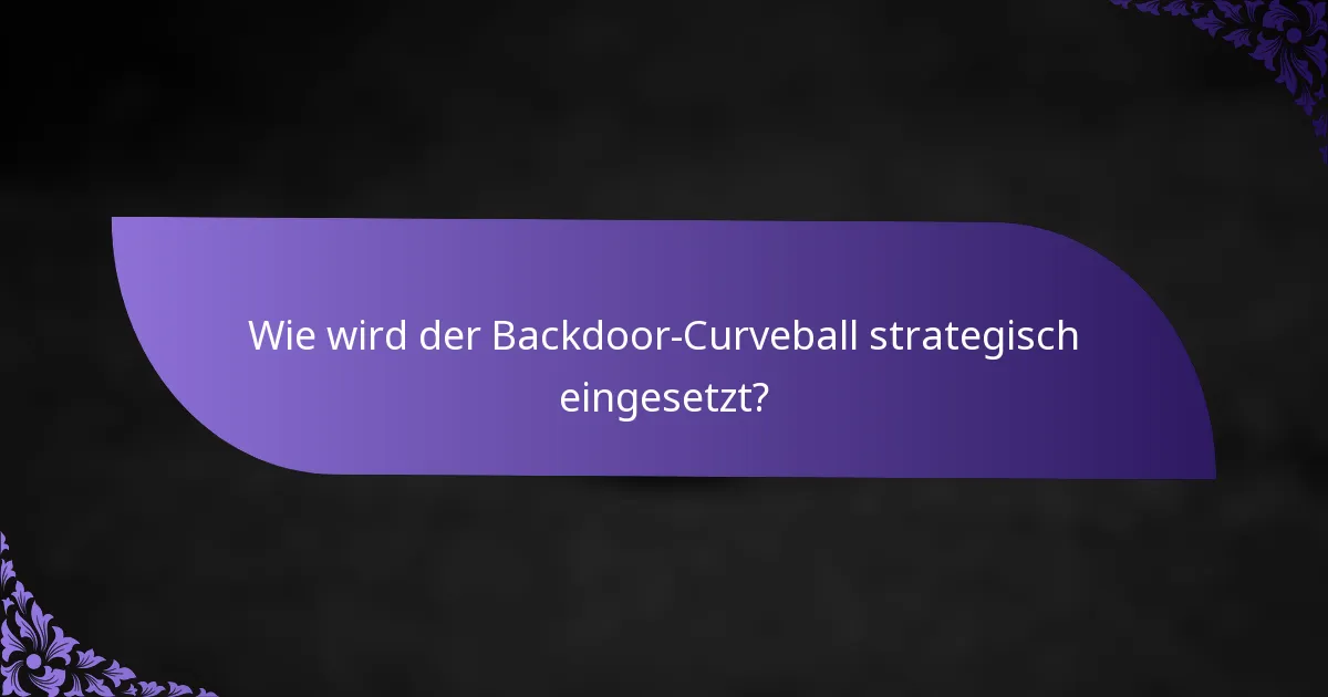 Wie wird der Backdoor-Curveball strategisch eingesetzt?