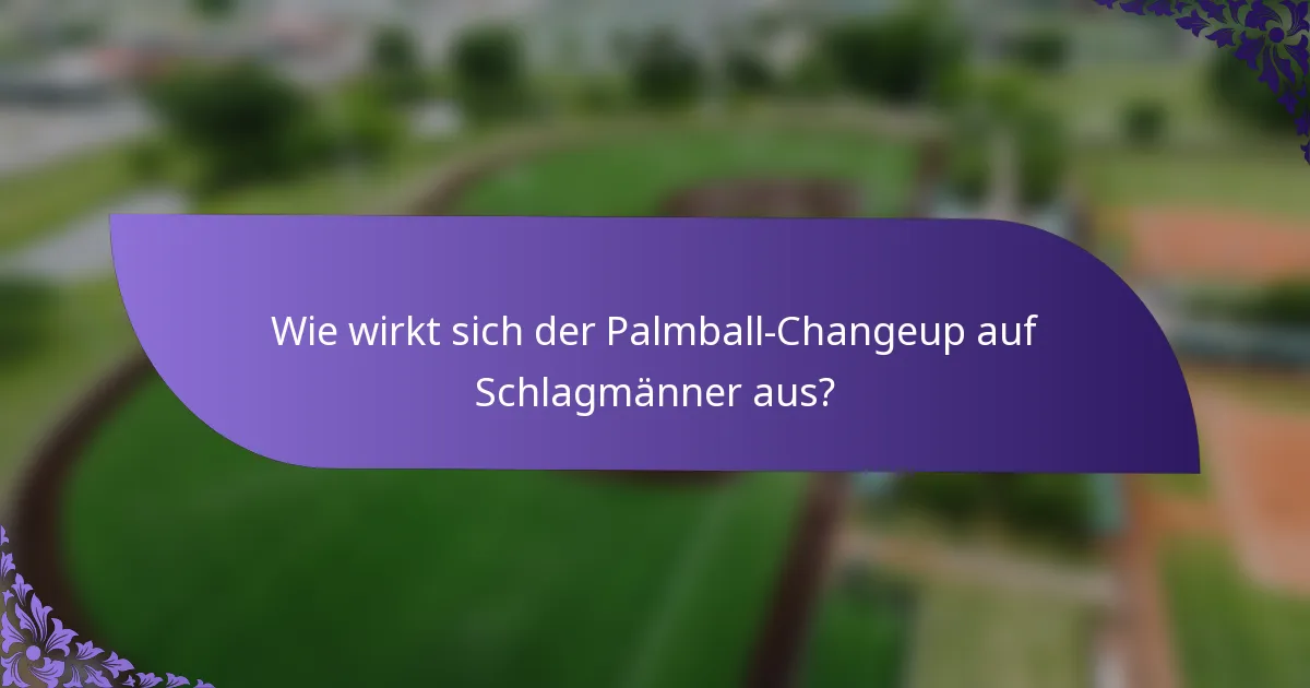 Wie wirkt sich der Palmball-Changeup auf Schlagmänner aus?