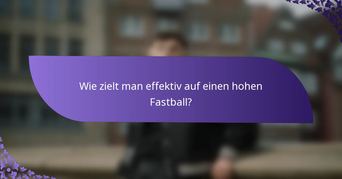 Wie zielt man effektiv auf einen hohen Fastball?