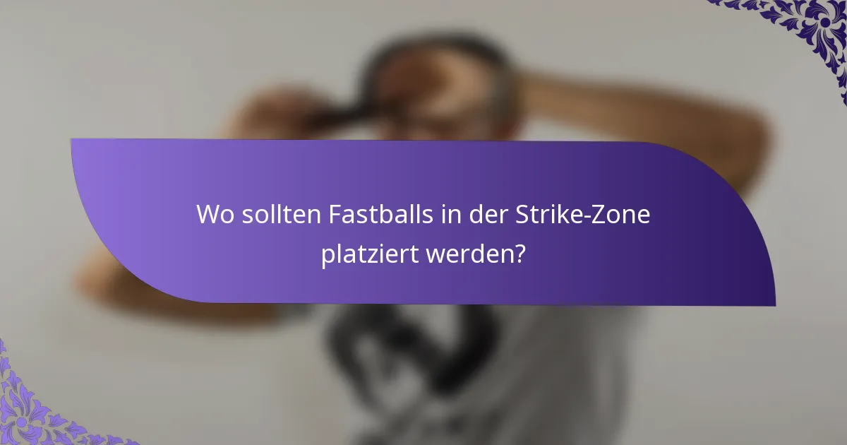 Wo sollten Fastballs in der Strike-Zone platziert werden?